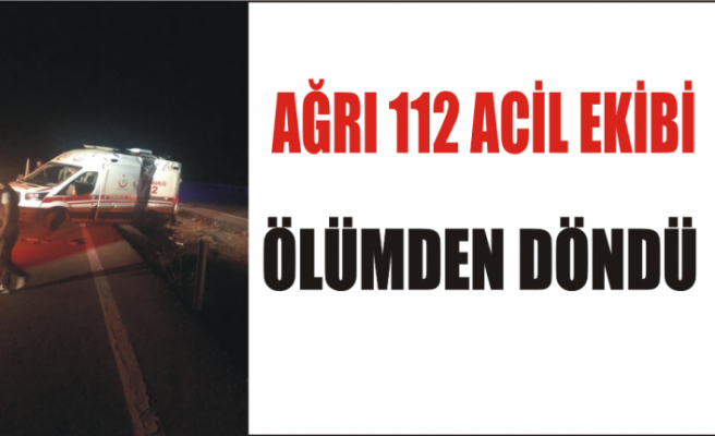 112 Ağrı Ekibi Ölümden Döndü