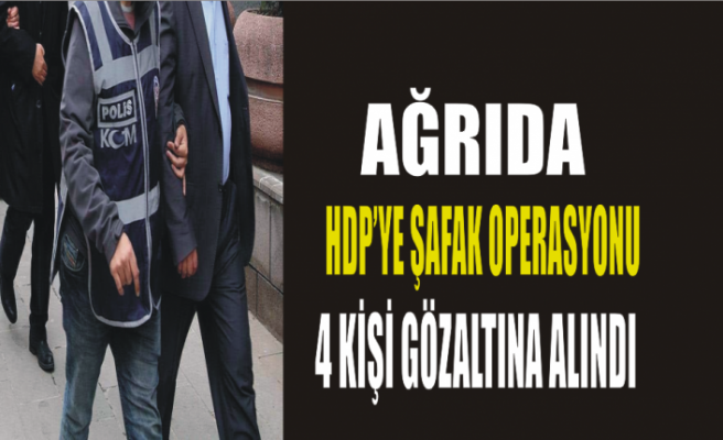 Ağrı da HDP ye Şafak Operasyonu