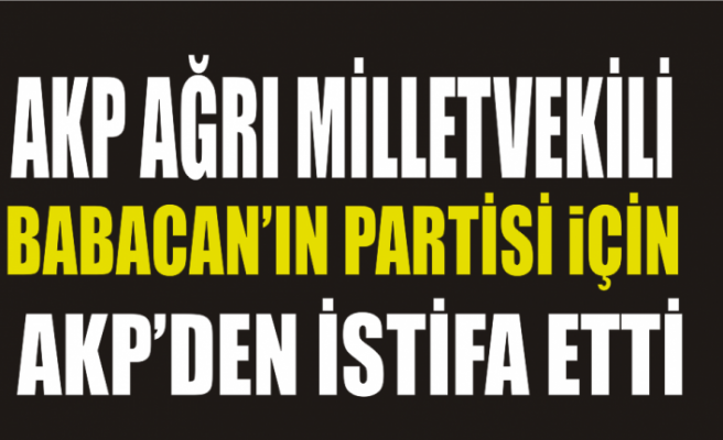 Ağrı Milletvekili AKP'den İstifa Etti