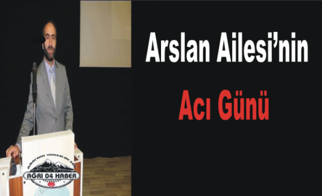 Arslan Ailesi'nin Acı Günü