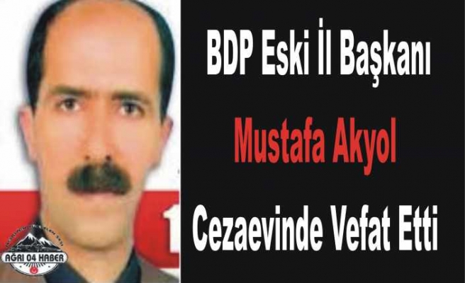 Ağrı İl Başkanı Cezaevinde Vefat Etti