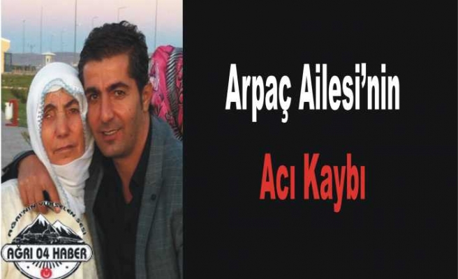 Arpaç Ailesi'nin Acı Kaybı