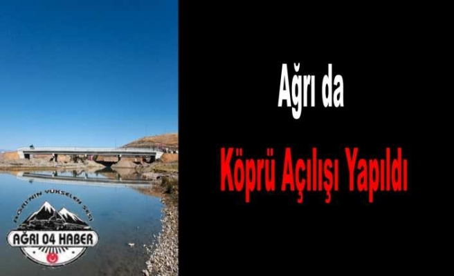 Ağrı da Köprü Açılışı Yapıldı