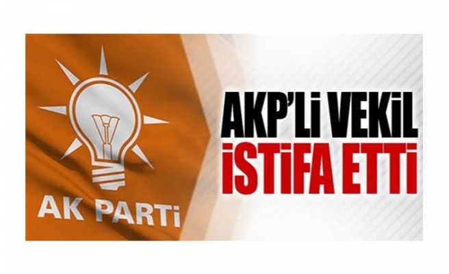 AKP Milletvekili İstifa Etti