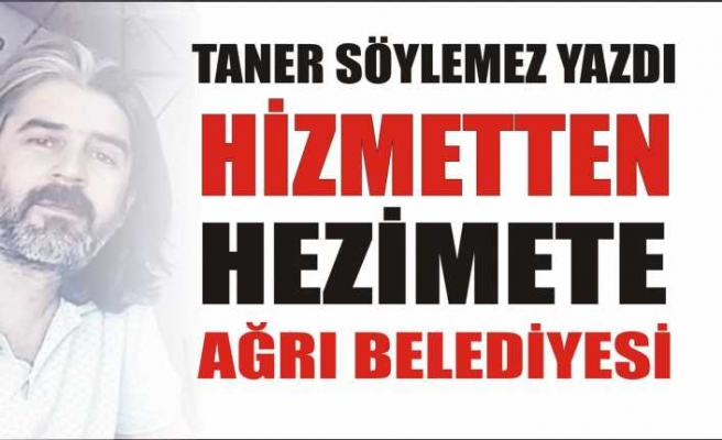 Hizmet’ten, Hezimet’e Ağrı Belediyesi