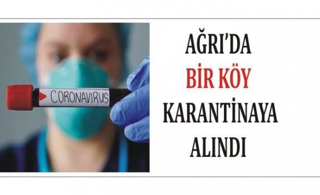 Ağrı da Bir Köy Karantinaya Alındı