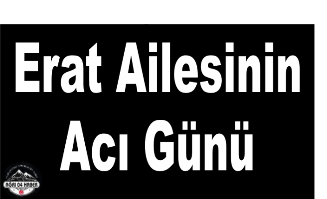 Erat Ailesinin Acı Günü