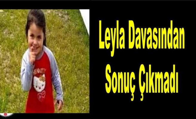 Küçük Leyla Davasından Sonuç Çıkmadı