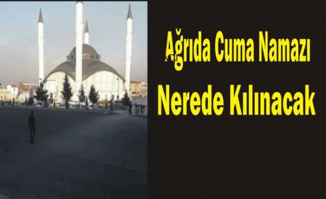 Ağrı da Cuma Namazı Nerelerde Kılınacak