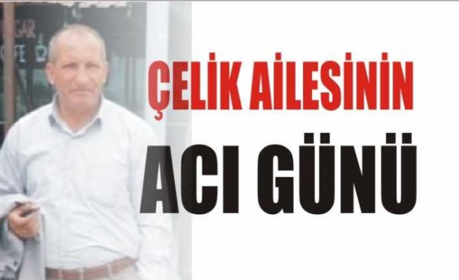 Çelik Ailesi 1 Ayda İki Acıyla Sarsıldı