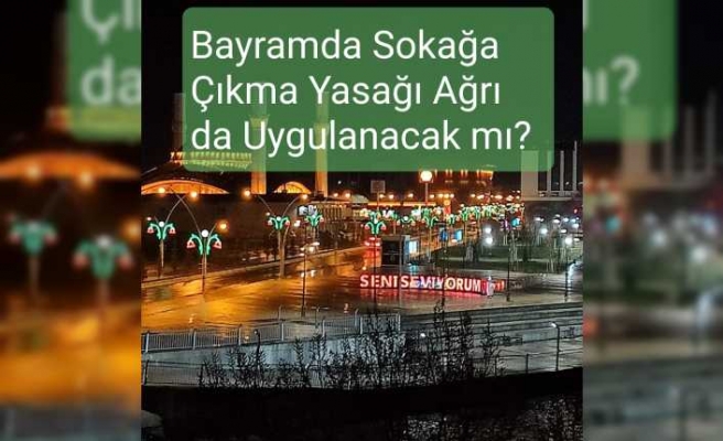 Yasak Ağrı'yı da Kapsayacak mı ?