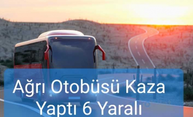 Ağrı Otobüsü Kaza Yaptı 6 Yaralı