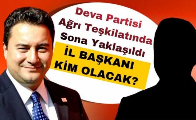 Deva Partisi Ağrı Teşkilatı  İçin Sona Yaklaşıldı