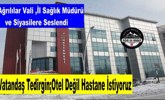 Ağrılılar Sağlıklı ,Sağlık Hizmeti İstiyor