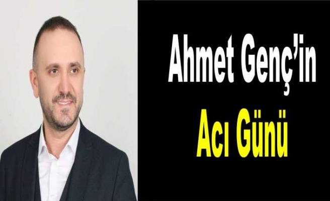 Ahmet Genç'in Acı Kaybı