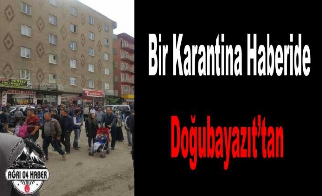 Bu kez Karantina Haberi Doğubayazıt'tan