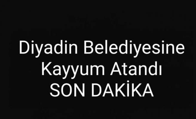 Diyadin Belediyesine Kayyum Atandı