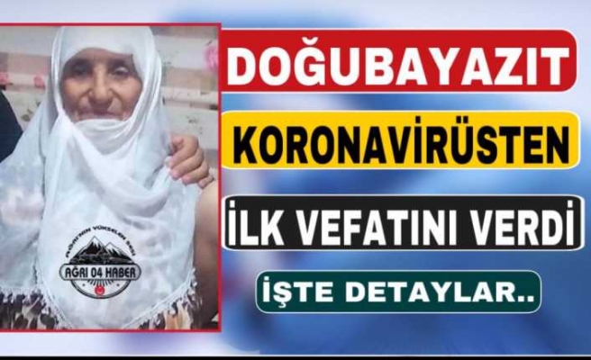 Doğubayazıt da  Corona'dan İlk Can Kaybı Yaşandı