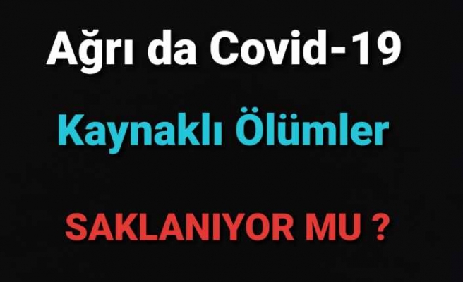 Ağrı da Corona Ölümleri Saklanıyor İddiaları