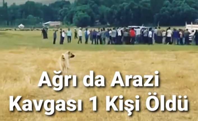 Ağrı da Arazi Kavgası 1 Ölü