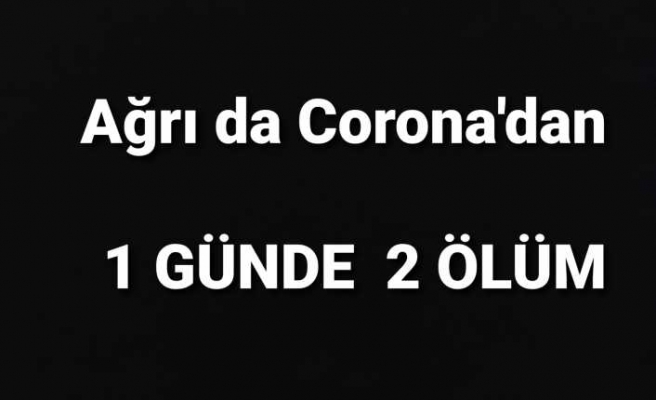 Ağrı da Corona'dan 2 Ölüm Gerçekleşti