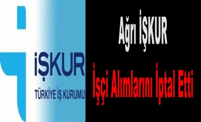 Ağrı da İşçi Alımları İptal Edildi