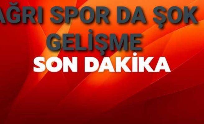 Ağrı Spor da Şok Gelişme