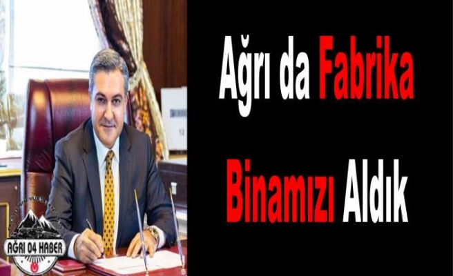 Ağrı'ya  Fabrika Kuracağız Süreci bekliyoruz