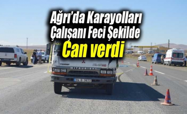 Ağrıda Karayolları Çalışanı Feci Şekilde Can Verdi