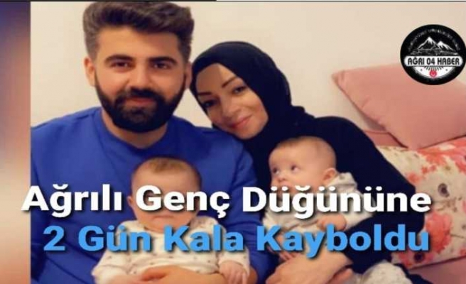 Ağrılı Genç Düğüne 2 Gün Kala Kayboldu