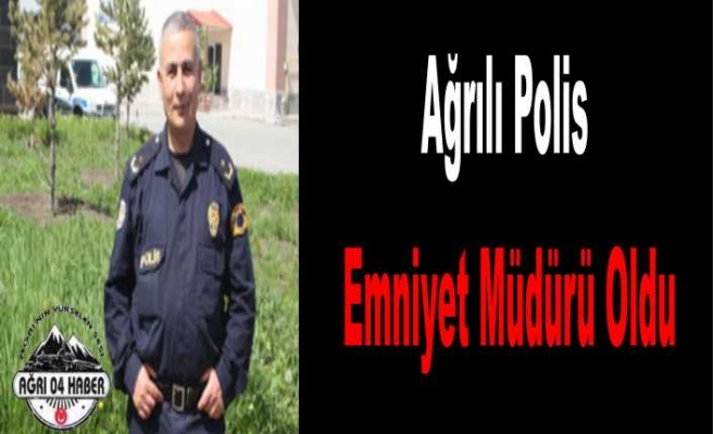 Ağrılı Polis Emniyet Müdürü Oldu