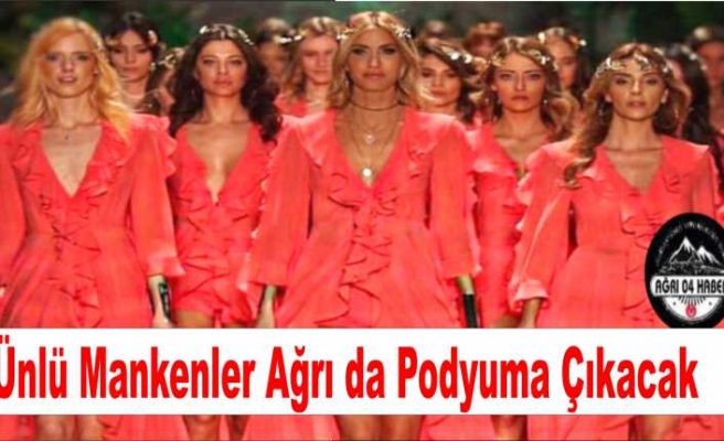 Mankenler Ağrı da Podyuma Çıkacak