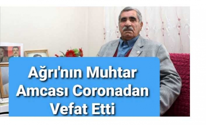 Ağrı'nın  Muhtar Amcası Corona'dan Öldü