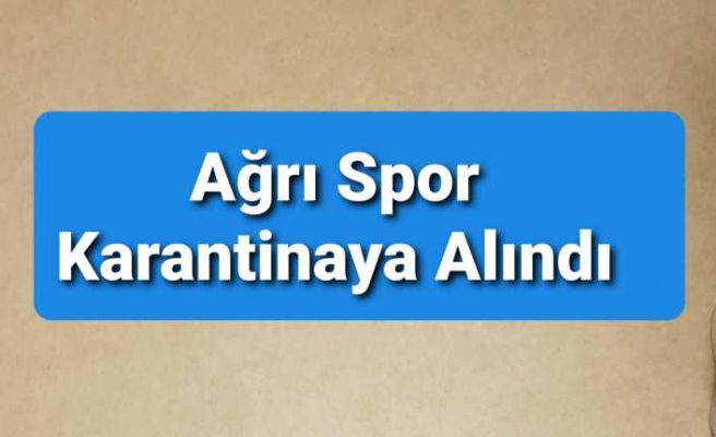 Ağrı 1970 Spor Karantinaya Alındı