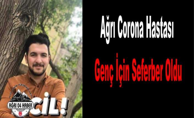 Ağrı Corona Hastası Genç İçin Seferber Oldu