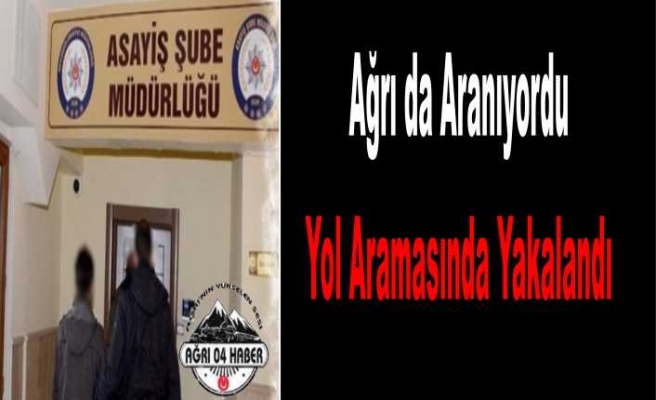 Ağrı da Aranan Şahıs Yakalandı