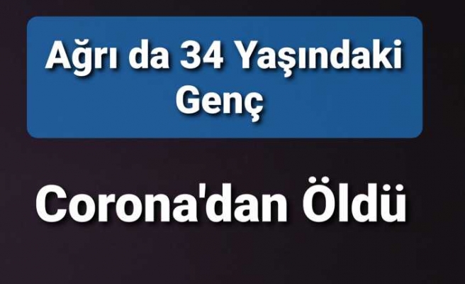 Ağrı'da En Genç Corona Ölümü Yaşandı