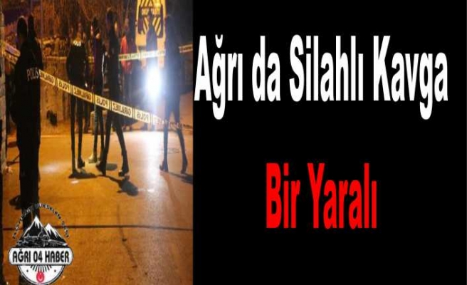 Ağrı da Silahlı Kavga 1 Ağır Yaralı