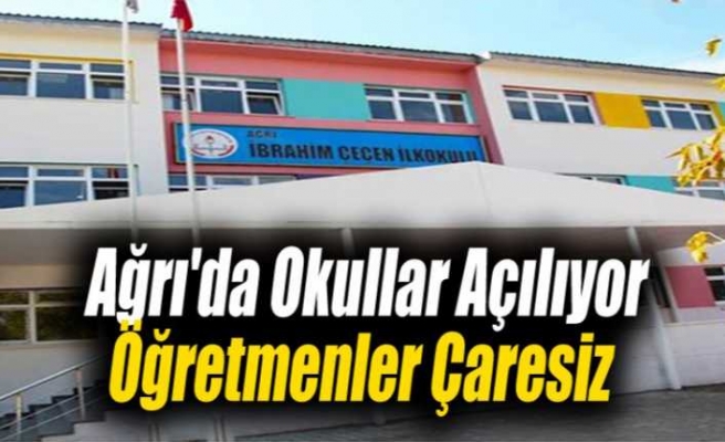 Ağrı da Okullar Açılıyor Öğretmenler Çaresiz