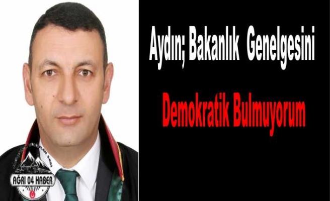 Ağrı Barosu Başkanı ; İçişleri Bakanlığı Genelgesi Demokratik Değildir