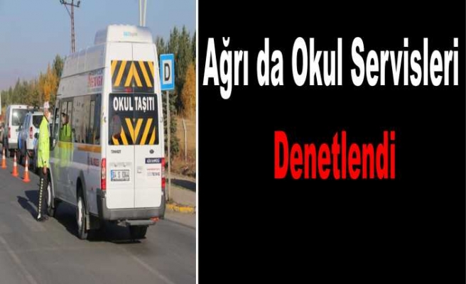 Ağrı da Okul Servisleride Cezadan Nasibini Aldı