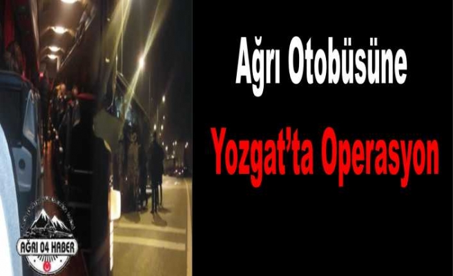 Ağrı Otobüsüne Yozgat'ta Operasyon