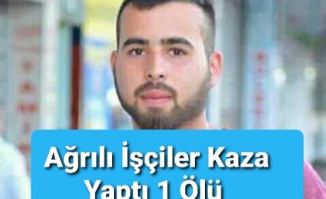 Ağrılı İşçiler Kaza Yaptı 1 Ölü 1 Yaralı