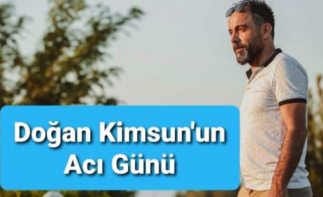 Doğan Kimsun'un Acı Kaybı