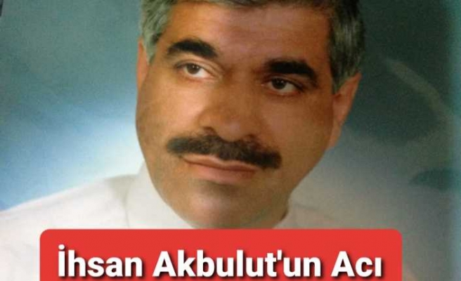 İhsan Akbulut'un Acı Kaybı