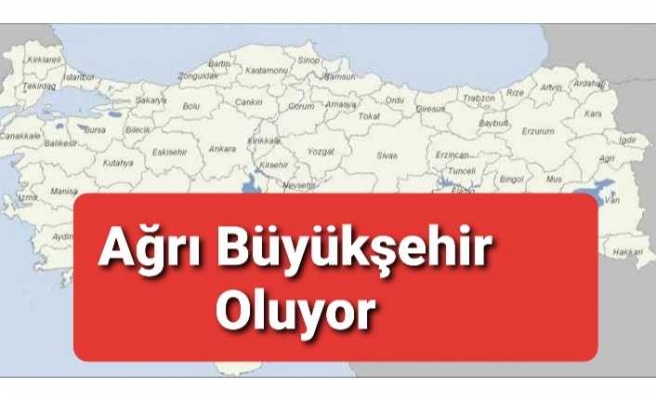 Ağrı Büyükşehir Oluyor