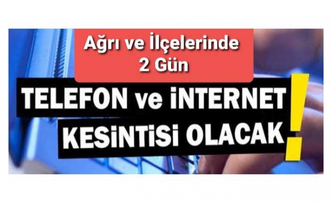 Ağrı da 2 Gün İnternet Kesintisi Yaşanacak