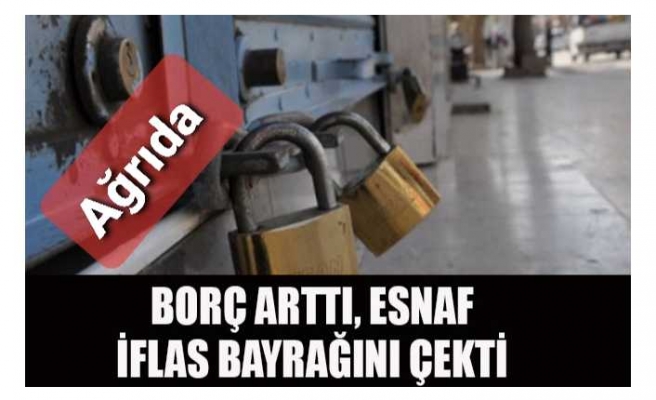 Ağrı da Esnaf İflas Bayrağını Çekti