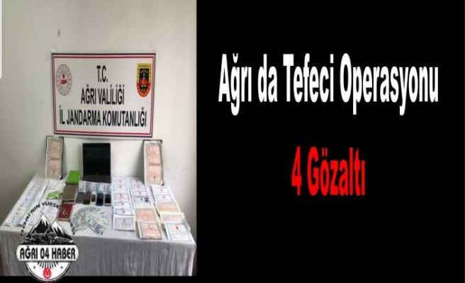 Ağrı da Tefeci Operasyonu ,4 Gözaltı