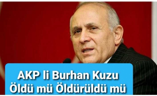 AKP li Burhan Kuzu Öldü mü ,Öldürüldü mü ?